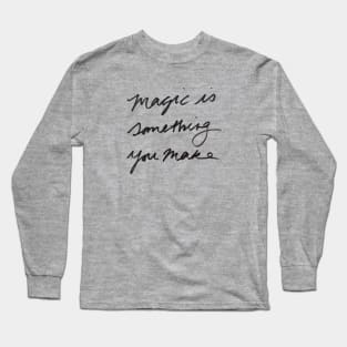 Magic is something you make Long Sleeve T-Shirt